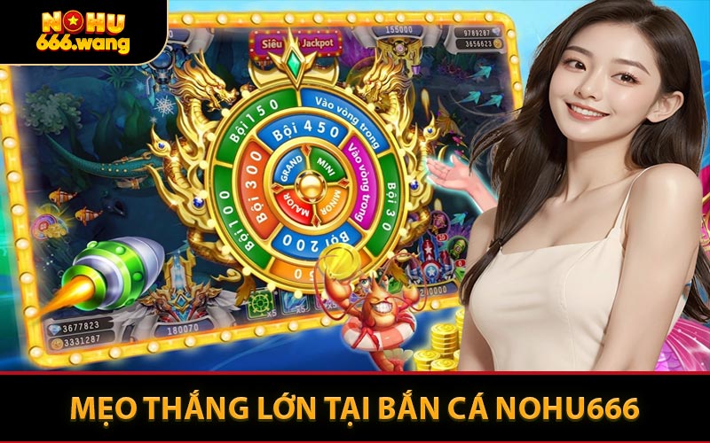Mẹo Thắng Lớn Tại Bắn Cá NOHU666