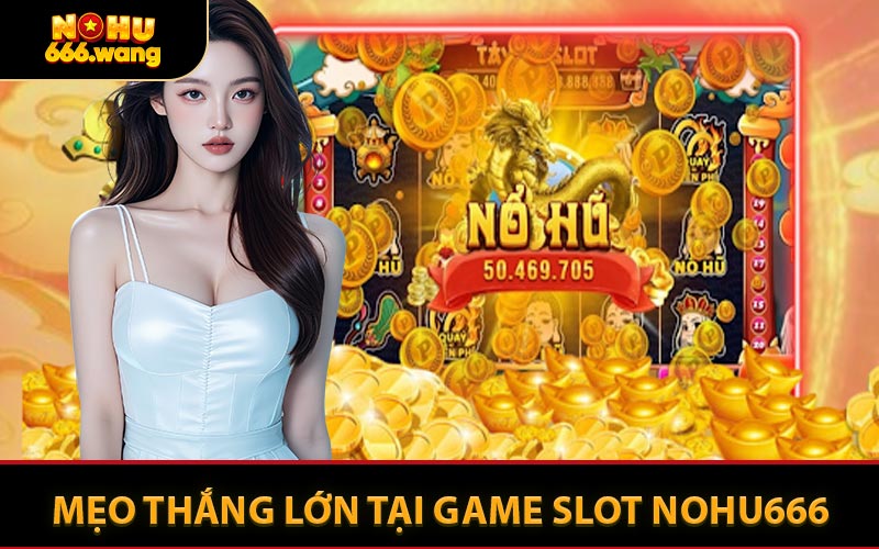 Mẹo Thắng Lớn Tại Game Slot NOHU666