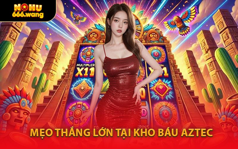 Mẹo Thắng Lớn Tại Kho Báu Aztec