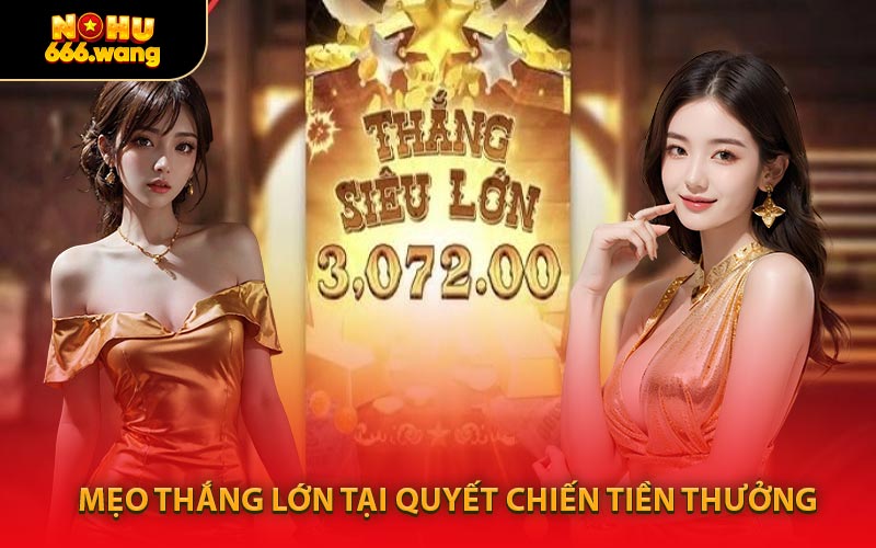 Mẹo Thắng Lớn Tại Quyết Chiến Tiền Thưởng