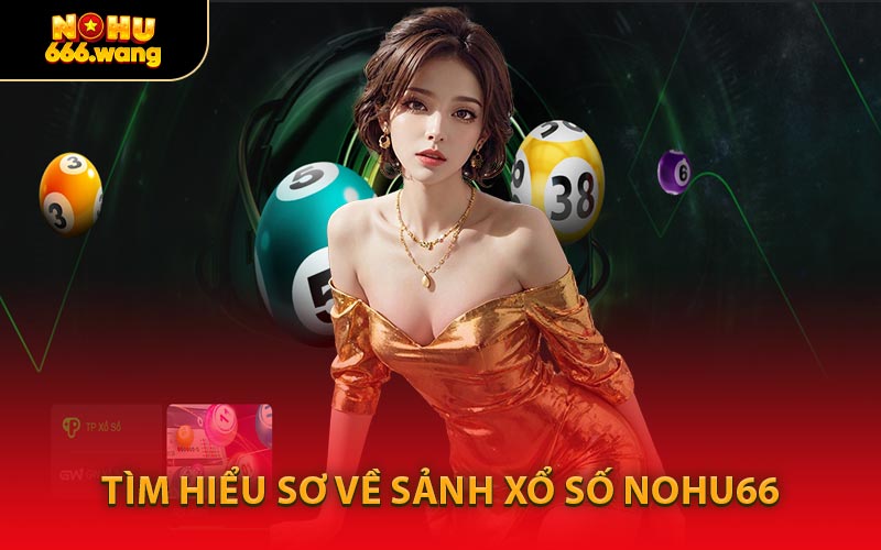 Tìm Hiểu Sơ Về Sảnh Xổ Số NOHU66