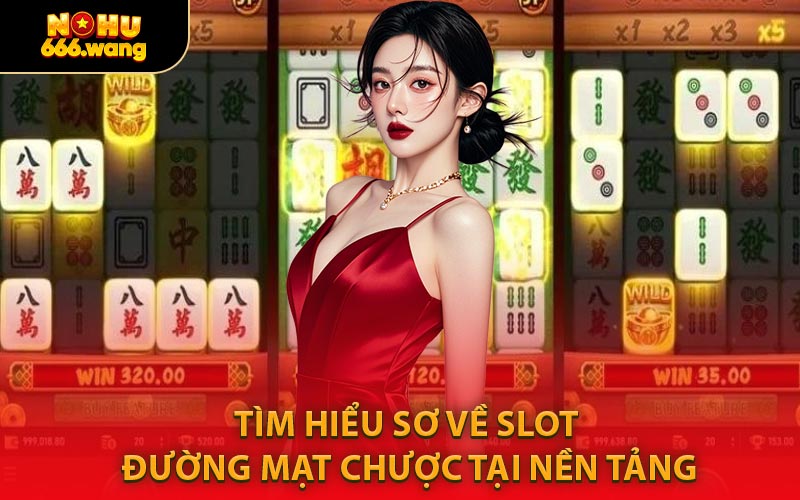 Tìm Hiểu Sơ Về Slot Đường Mạt Chược Tại Nền Tảng